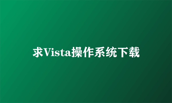 求Vista操作系统下载