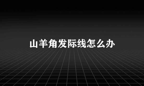 山羊角发际线怎么办