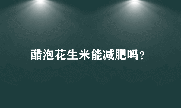 醋泡花生米能减肥吗？