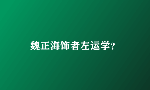 魏正海饰者左运学？