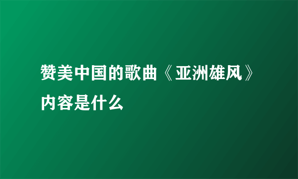 赞美中国的歌曲《亚洲雄风》内容是什么