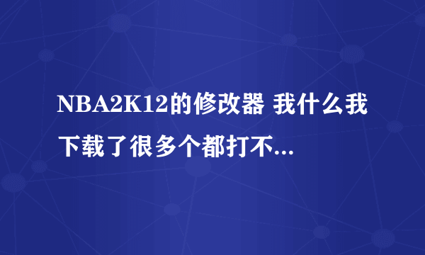 NBA2K12的修改器 我什么我下载了很多个都打不开! WIN7系统 和我一样的电脑都可以用!~ 都是提示这个