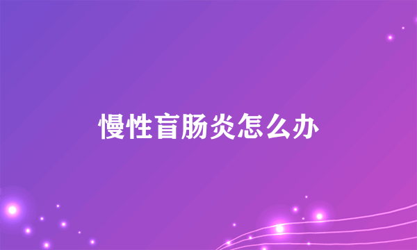 慢性盲肠炎怎么办