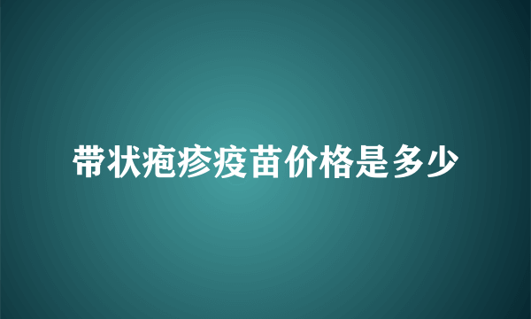 带状疱疹疫苗价格是多少