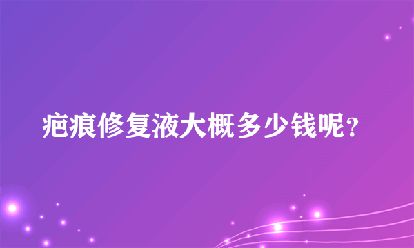 疤痕修复液大概多少钱呢？