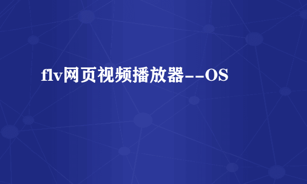 flv网页视频播放器--OS
