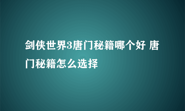 剑侠世界3唐门秘籍哪个好 唐门秘籍怎么选择