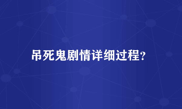 吊死鬼剧情详细过程？