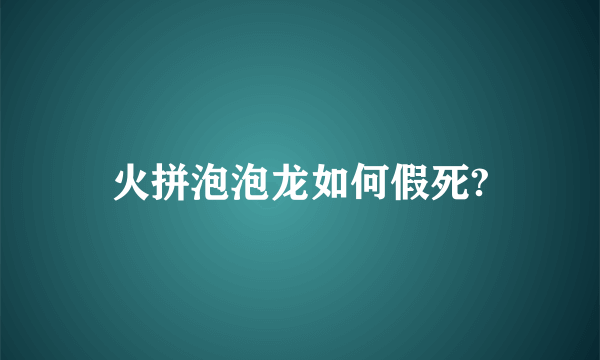 火拼泡泡龙如何假死?
