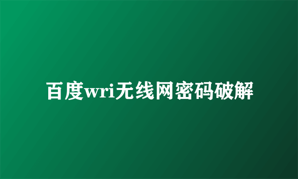 百度wri无线网密码破解