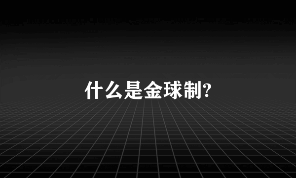 什么是金球制?