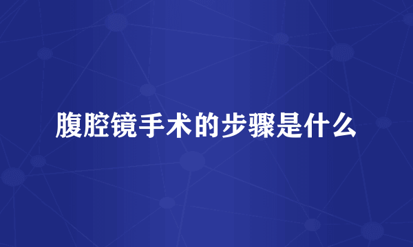 腹腔镜手术的步骤是什么