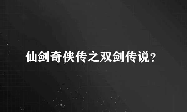 仙剑奇侠传之双剑传说？