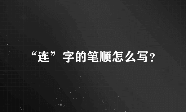 “连”字的笔顺怎么写？