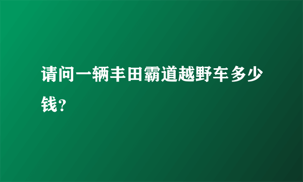请问一辆丰田霸道越野车多少钱？