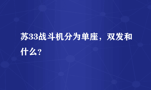 苏33战斗机分为单座，双发和什么？