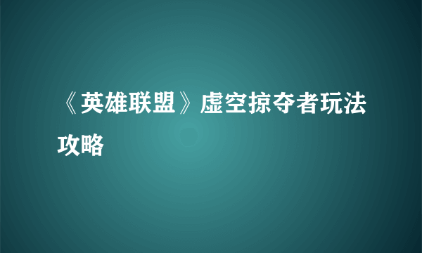 《英雄联盟》虚空掠夺者玩法攻略