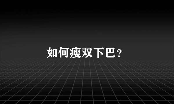 如何瘦双下巴？