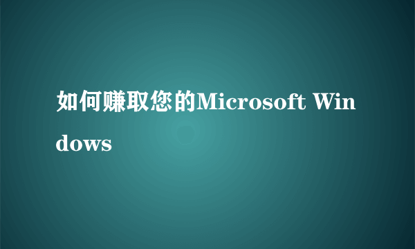 如何赚取您的Microsoft Windows