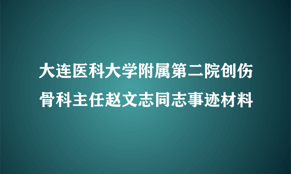 大连医科大学附属第二院创伤骨科主任赵文志同志事迹材料