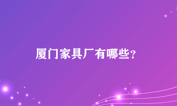 厦门家具厂有哪些？