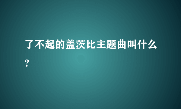 了不起的盖茨比主题曲叫什么？