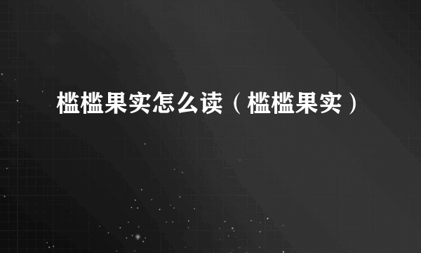 槛槛果实怎么读（槛槛果实）