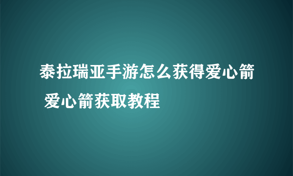 泰拉瑞亚手游怎么获得爱心箭 爱心箭获取教程