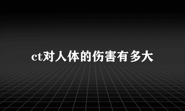 ct对人体的伤害有多大