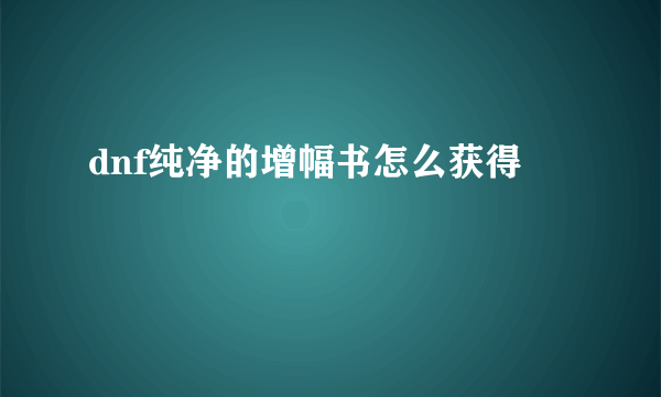dnf纯净的增幅书怎么获得