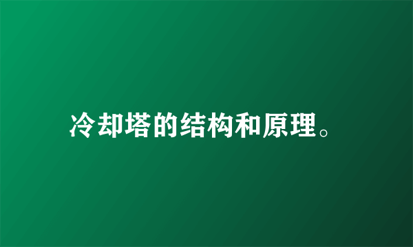 冷却塔的结构和原理。