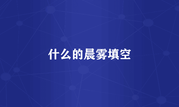 什么的晨雾填空