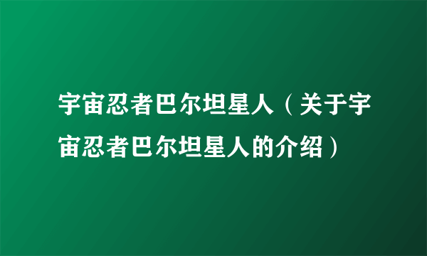 宇宙忍者巴尔坦星人（关于宇宙忍者巴尔坦星人的介绍）
