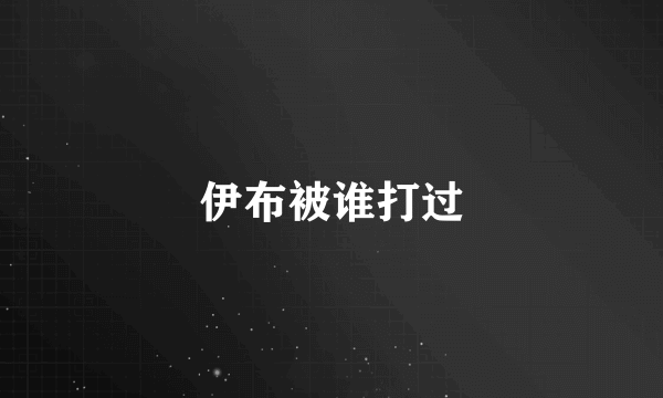 伊布被谁打过