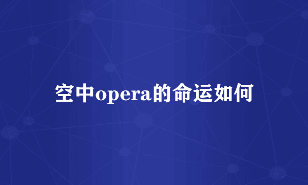 空中opera的命运如何