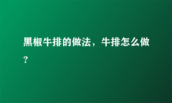 黑椒牛排的做法，牛排怎么做？