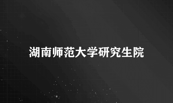 湖南师范大学研究生院