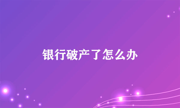 银行破产了怎么办