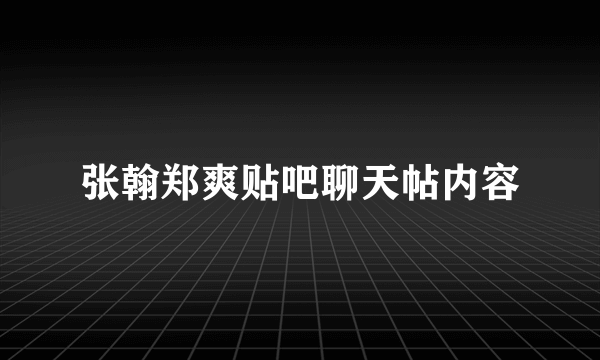 张翰郑爽贴吧聊天帖内容