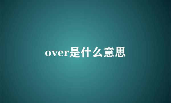 over是什么意思