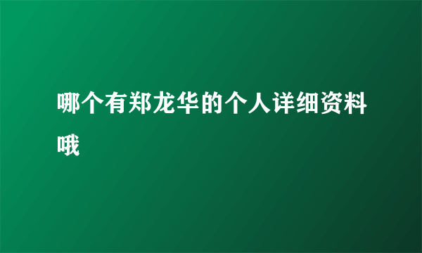 哪个有郑龙华的个人详细资料哦