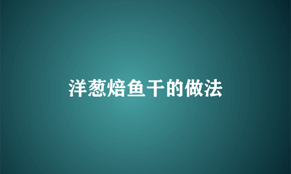 洋葱焙鱼干的做法