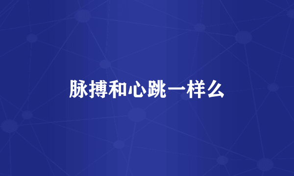脉搏和心跳一样么