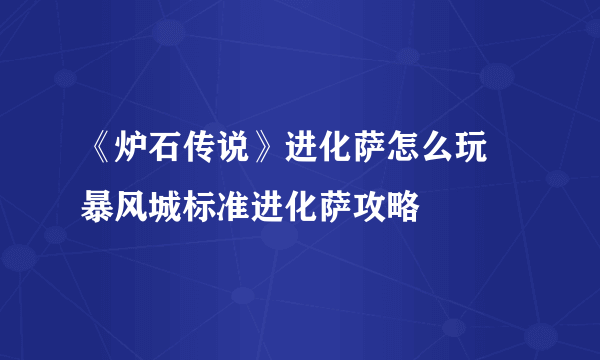 《炉石传说》进化萨怎么玩 暴风城标准进化萨攻略