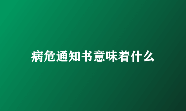 病危通知书意味着什么