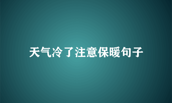 天气冷了注意保暖句子