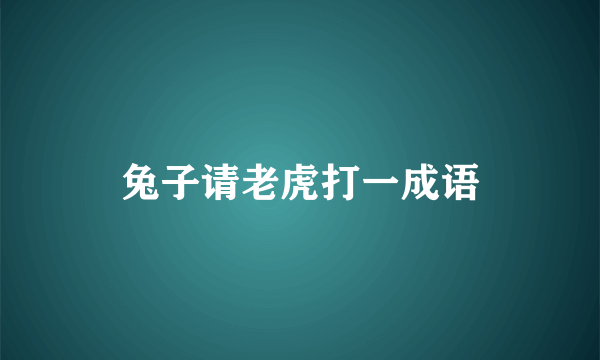 兔子请老虎打一成语