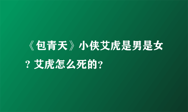 《包青天》小侠艾虎是男是女? 艾虎怎么死的？