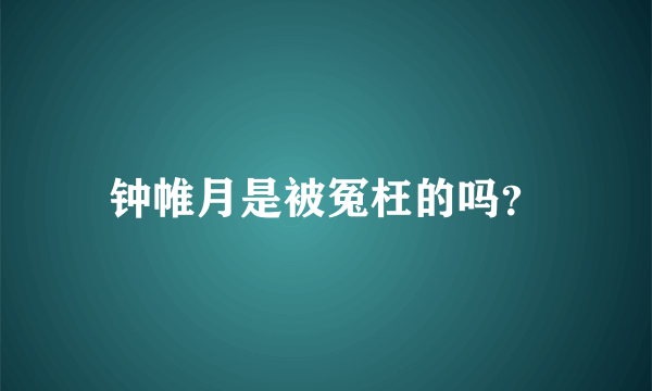 钟帷月是被冤枉的吗？