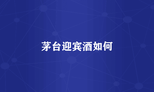 茅台迎宾酒如何